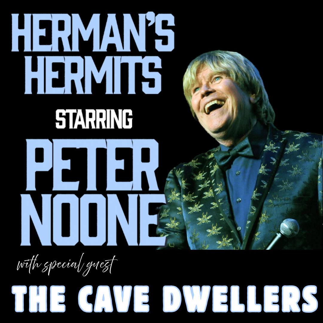 HERMAN’S HERMITS starring PETER NOONE with SPECIAL GUEST THE CAVE DWELLERS