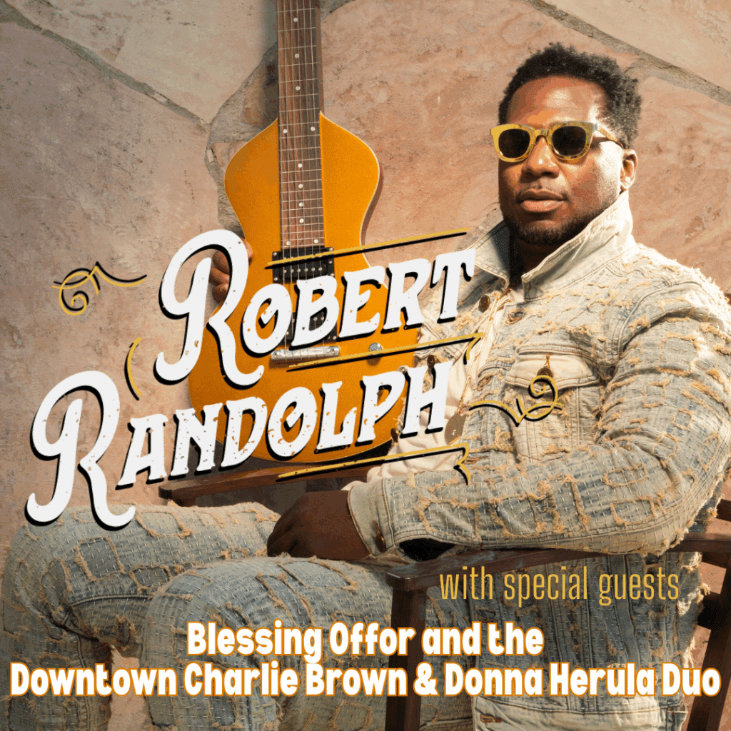ROBERT RANDOLPH: PREACHER KIDS TOUR with SPECIAL GUESTS BLESSING OFFOR and the DOWNTOWN CHARLIE BROWN & DONNA HERULA DUO